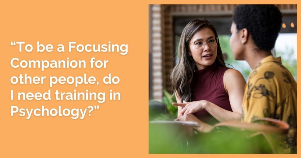 “To be a Focusing Companion for other people, do I need training in Psychology?”