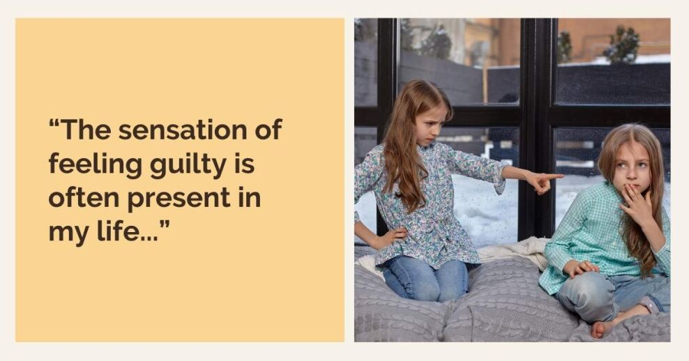 “The sensation of feeling guilty is often present in my life...”