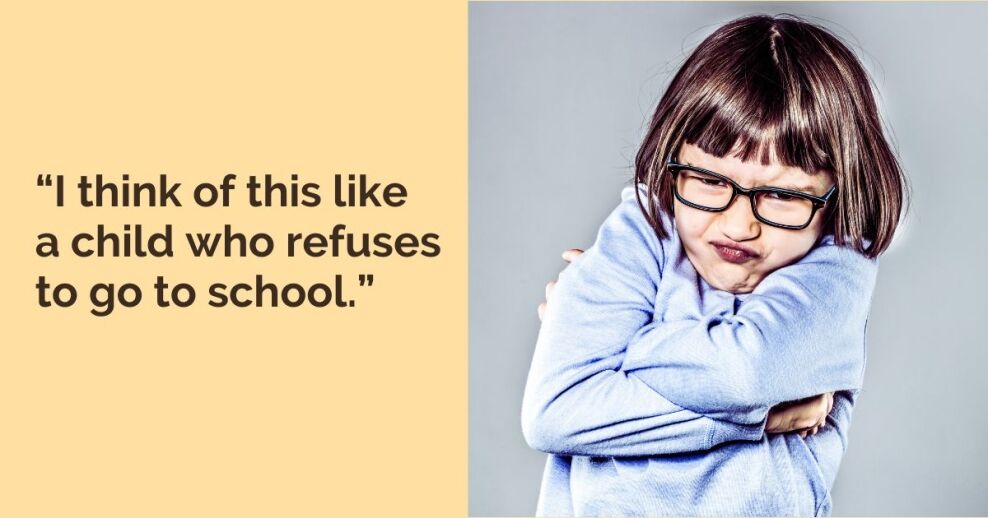 “I think of this like a child who refuses to go to school.