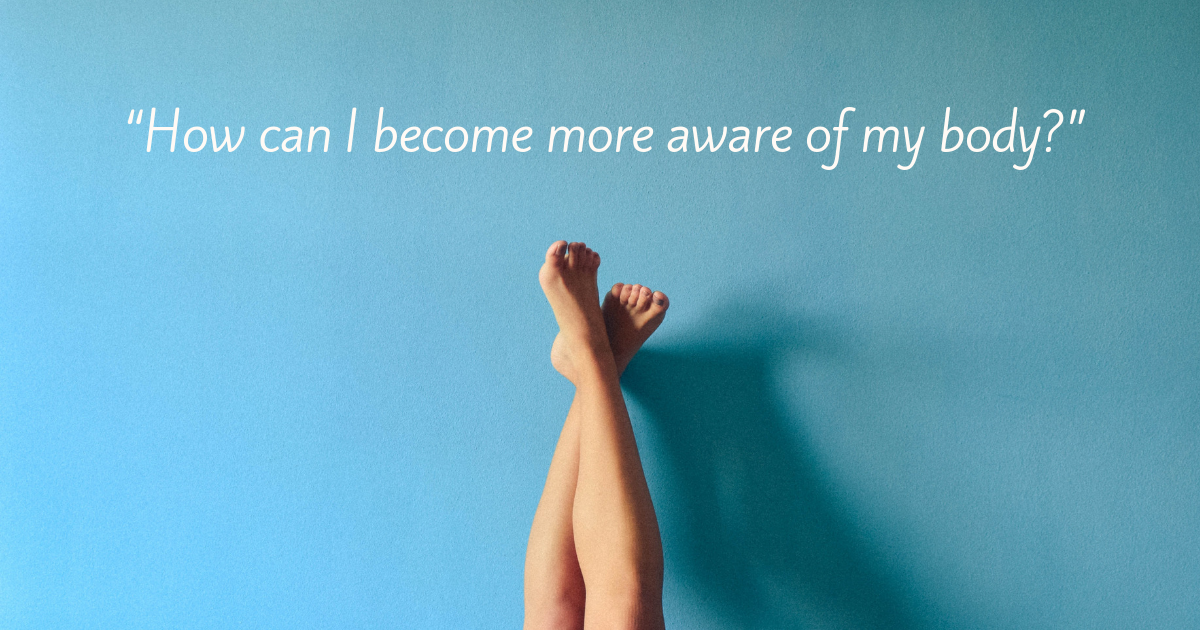 How can I become more aware of my body?