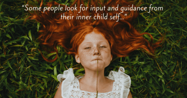 “Some people look for input and guidance from their inner child self...”