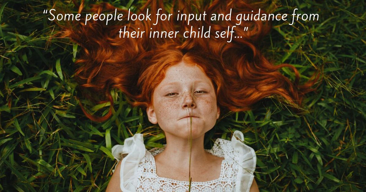 “Some people look for input and guidance from their inner child self...”