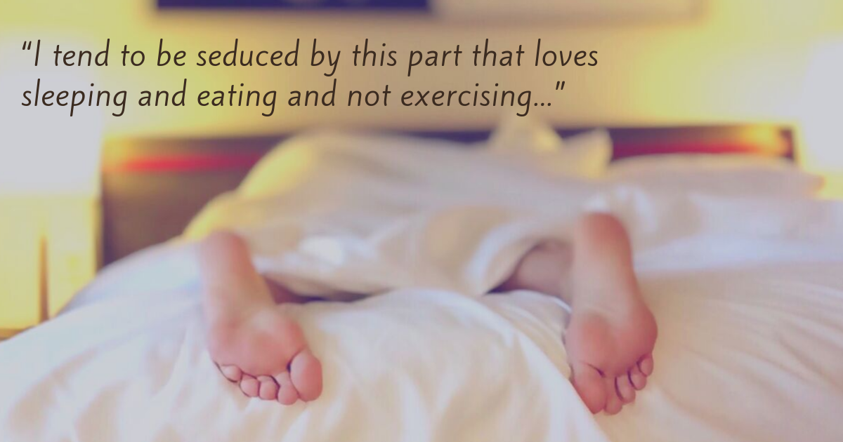 Focusing Tip #673 - "I tend to be seduced by this part that loves sleeping and eating and not exercising."