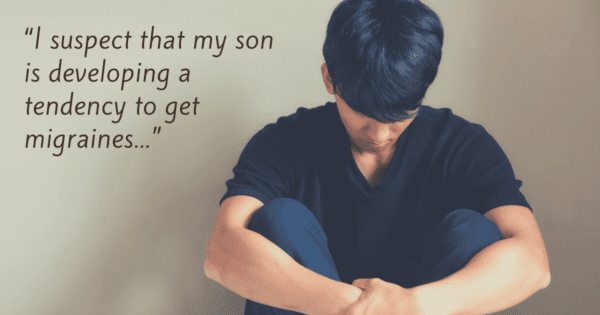 Focusing Tip #688 – “My son is developing a tendency to migraines”