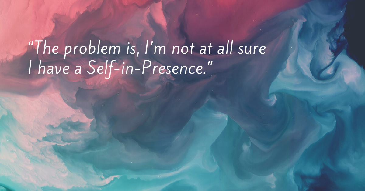 What can you do if you don't know what Self-in-Presence is or how to find it? Read on...