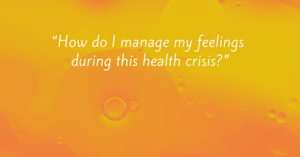 Focusing Tip #696 – “How do I manage my feelings during this health crisis?”