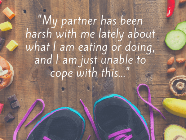"My partner has been harsh with me lately about what I am eating or doing, and I am just unable to cope with this..."