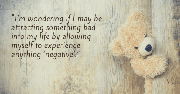 Focusing Tip #712 – “Am I attracting bad things by feeling ‘negative’ emotions?”