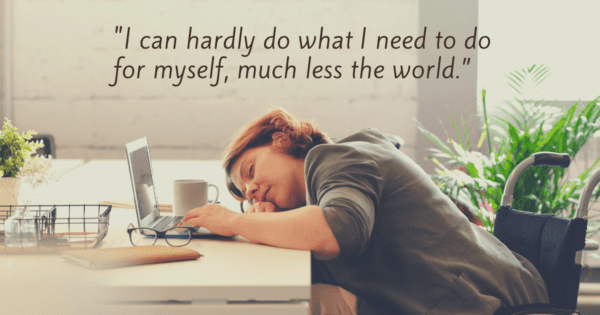 Focusing Tip #721 – “I can hardly do what I need to do for myself, much less the world.”