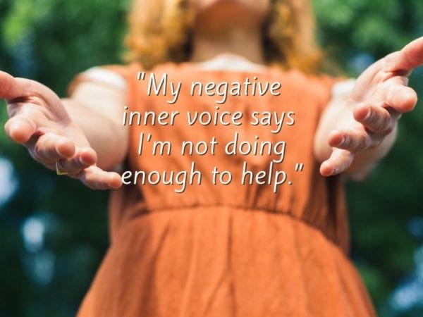 "My negative inner voice says I’m not doing enough to help.”