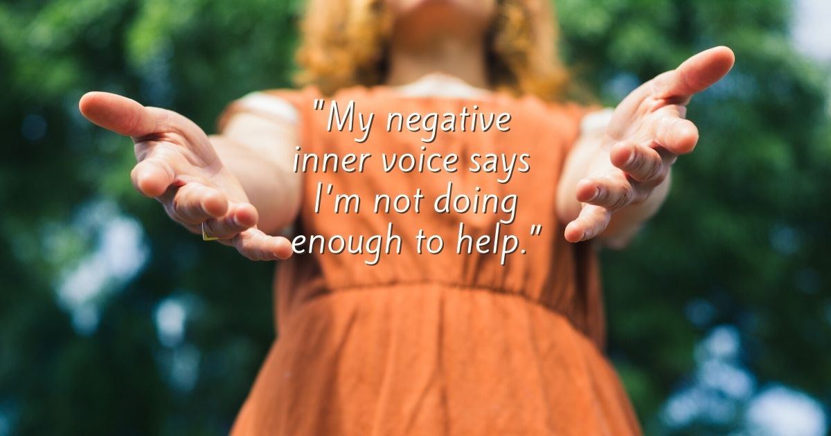 "My negative inner voice says I’m not doing enough to help.”