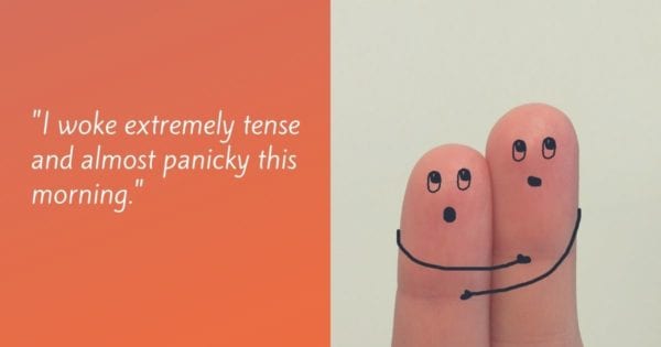 Focusing Tip #728 – “I woke extremely tense and almost panicky this morning.”