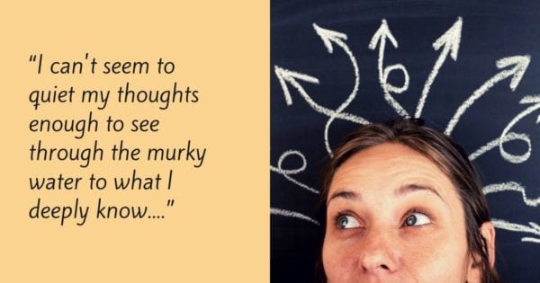Focusing Tip #745 – “I can’t seem to quiet my thoughts enough to sense what I deeply know.”