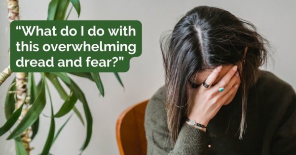 Focusing Tip #783 – “What do I do with overwhelming dread and fear?”