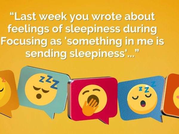 “Last week you wrote about feelings of sleepiness during Focusing as 'something in me is sending sleepiness'...”