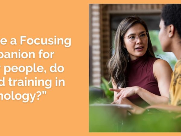 “To be a Focusing Companion for other people, do I need training in Psychology?”
