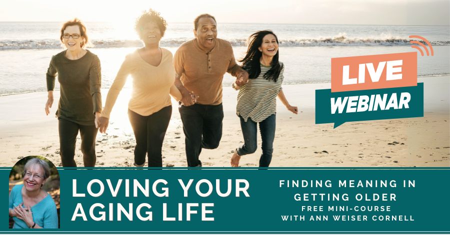 Free webinar - Loving Your Aging Life with Ann Weiser Cornell